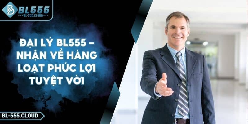 Đại Lý BL555 – Cơ Hội Vàng Cho Người Kiếm Tiền Online 1 Đại Lý BL555 – Cơ Hội Vàng Cho Người Kiếm Tiền Online