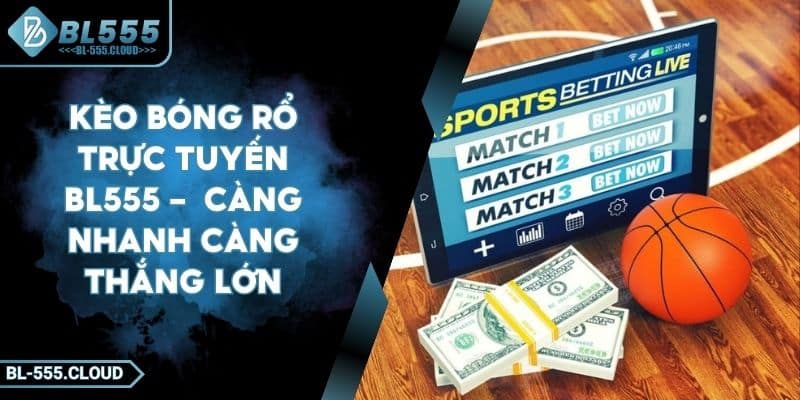 Kèo Bóng Rổ Trực Tuyến BL555 - Càng Nhanh Càng Thắng Lớn 10 Kèo Bóng Rổ Trực Tuyến BL555 - Chiến Lược Soi Kèo Thắng Lớn