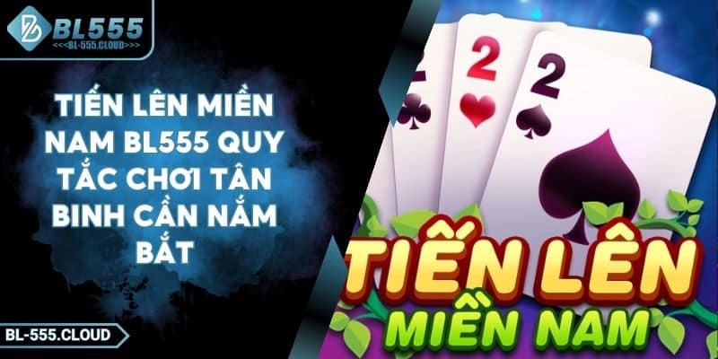 Tiến Lên Miền Nam BL555 Quy Tắc Chơi Tân Binh Cần Nắm Bắt 9 Tiến Lên Miền Nam BL555 Quy Tắc Chơi Tân Binh Cần Nắm Bắt