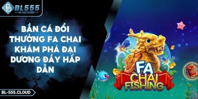 Bắn Cá Đổi Thưởng Fa Chai Khám Phá Đại Dương Đầy Hấp Dẫn 5 Bắn Cá Đổi Thưởng Fa Chai Khám Phá Đại Dương Đầy Hấp Dẫn