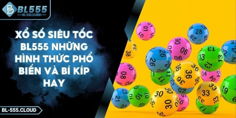 Xổ Số Siêu Tốc BL555 Những Hình Thức Phổ Biến Và Bí Kíp Hay 1 Xổ Số Siêu Tốc BL555 Những Hình Thức Phổ Biến Và Bí Kíp Hay